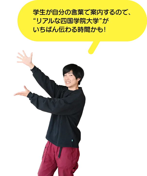 学生が自分の言葉で案内するので、“リアルな四国学院大学”がいちばん伝わる時間かも！